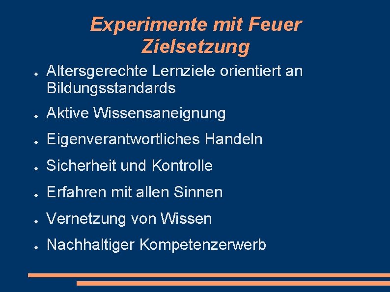 Experimente mit Feuer Zielsetzung ● Altersgerechte Lernziele orientiert an Bildungsstandards ● Aktive Wissensaneignung ●