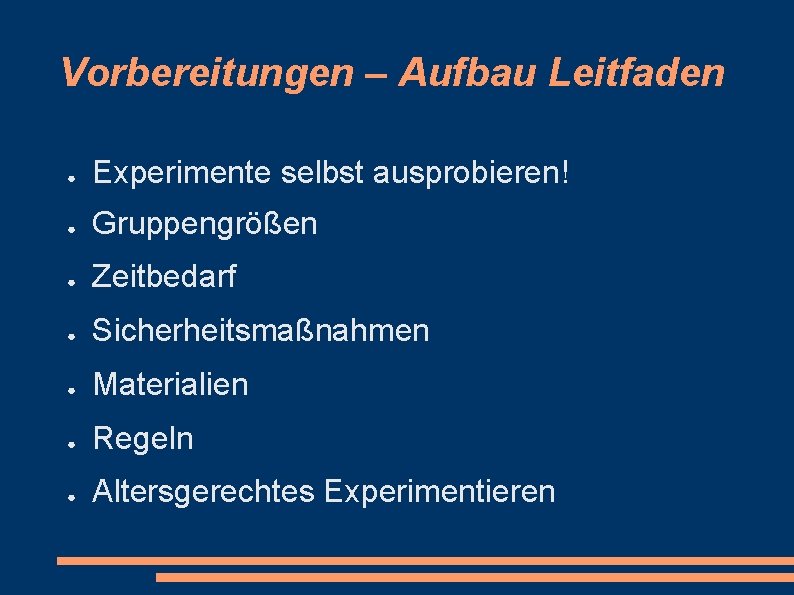 Vorbereitungen – Aufbau Leitfaden ● Experimente selbst ausprobieren! ● Gruppengrößen ● Zeitbedarf ● Sicherheitsmaßnahmen