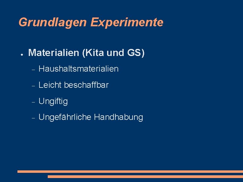 Grundlagen Experimente ● Materialien (Kita und GS) Haushaltsmaterialien Leicht beschaffbar Ungiftig Ungefährliche Handhabung 