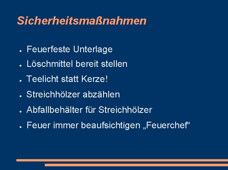 Sicherheitsmaßnahmen ● Feuerfeste Unterlage ● Löschmittel bereit stellen ● Teelicht statt Kerze! ● Streichhölzer