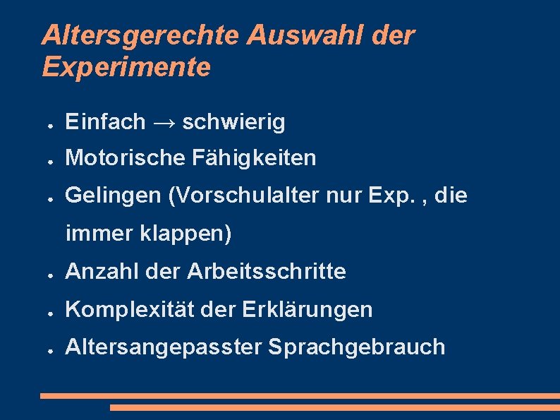 Altersgerechte Auswahl der Experimente ● Einfach → schwierig ● Motorische Fähigkeiten ● Gelingen (Vorschulalter