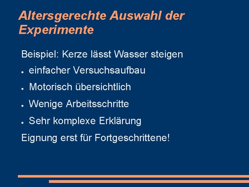 Altersgerechte Auswahl der Experimente Beispiel: Kerze lässt Wasser steigen ● einfacher Versuchsaufbau ● Motorisch