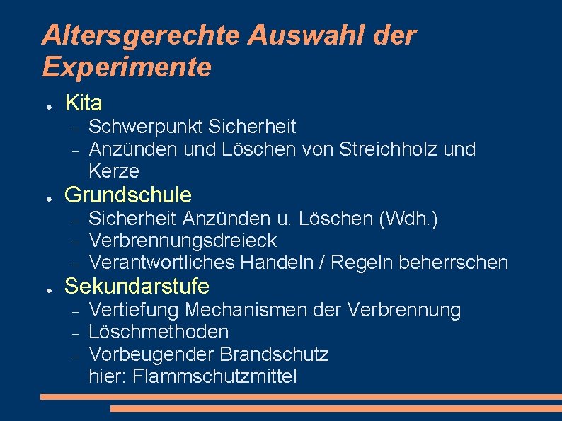 Altersgerechte Auswahl der Experimente ● Kita ● Grundschule ● Schwerpunkt Sicherheit Anzünden und Löschen