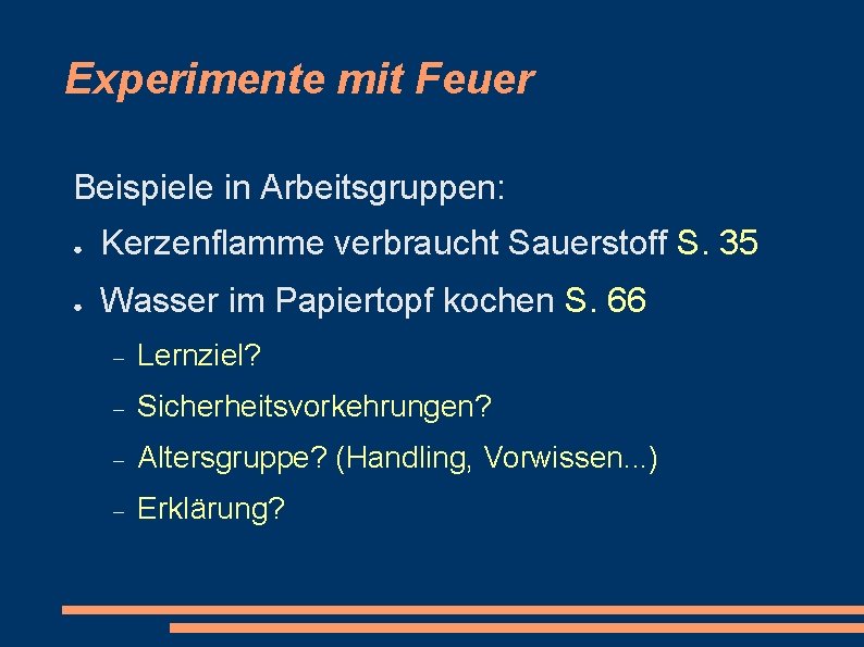 Experimente mit Feuer Beispiele in Arbeitsgruppen: ● Kerzenflamme verbraucht Sauerstoff S. 35 ● Wasser