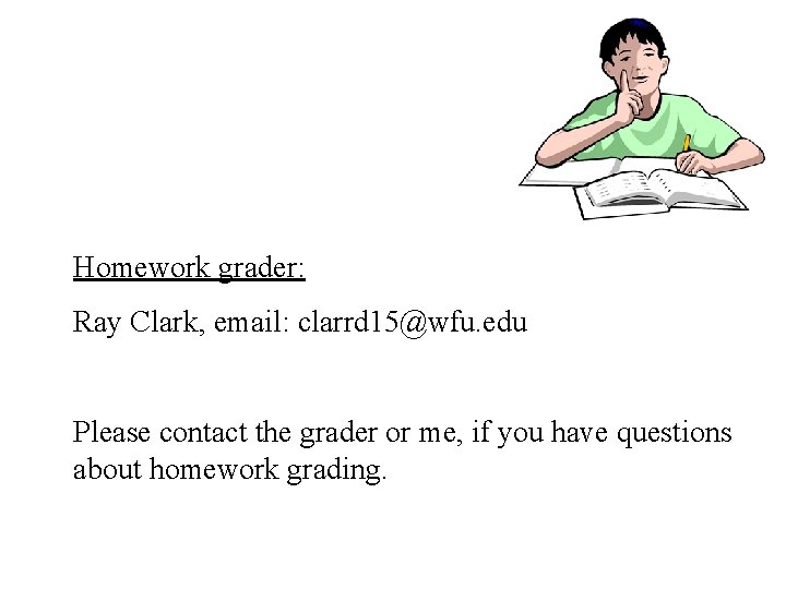 Homework grader: Ray Clark, email: clarrd 15@wfu. edu Please contact the grader or me,