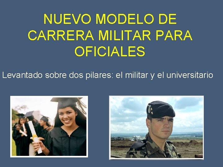 NUEVO MODELO DE CARRERA MILITAR PARA OFICIALES Levantado sobre dos pilares: el militar y