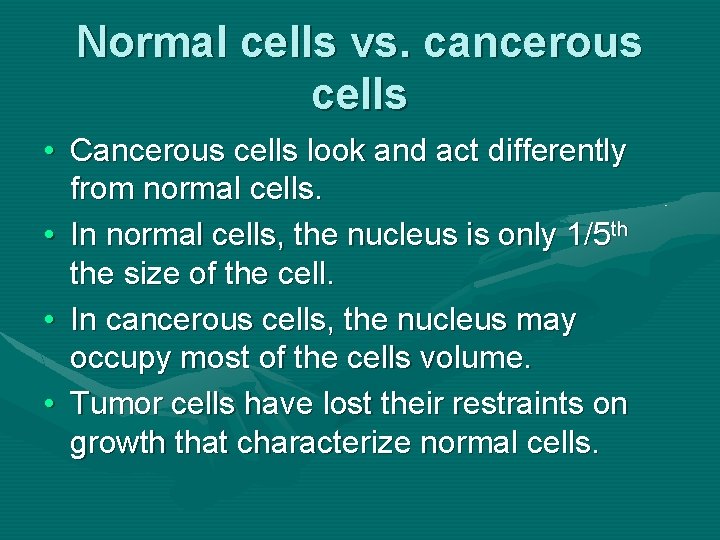 Normal cells vs. cancerous cells • Cancerous cells look and act differently from normal