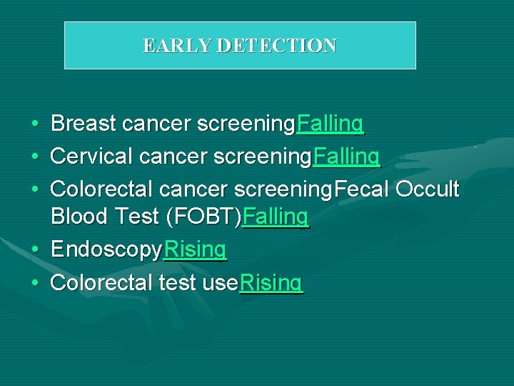 EARLY DETECTION • • • Breast cancer screening. Falling Cervical cancer screening. Falling Colorectal