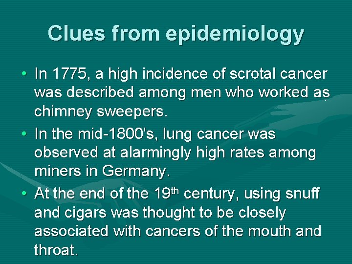 Clues from epidemiology • In 1775, a high incidence of scrotal cancer was described