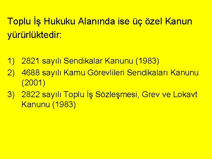 Toplu İş Hukuku Alanında ise üç özel Kanun yürürlüktedir: 1) 2821 sayılı Sendikalar Kanunu