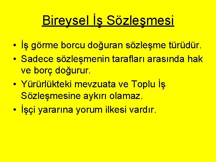 Bireysel İş Sözleşmesi • İş görme borcu doğuran sözleşme türüdür. • Sadece sözleşmenin tarafları