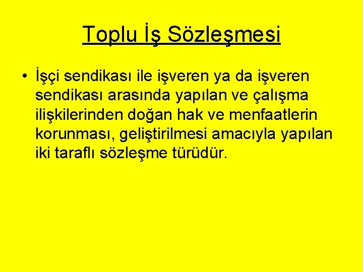 Toplu İş Sözleşmesi • İşçi sendikası ile işveren ya da işveren sendikası arasında yapılan