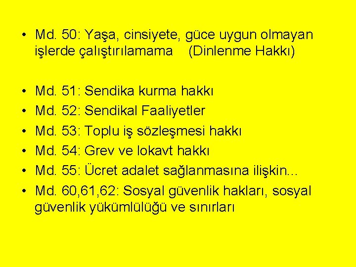  • Md. 50: Yaşa, cinsiyete, güce uygun olmayan işlerde çalıştırılamama (Dinlenme Hakkı) •