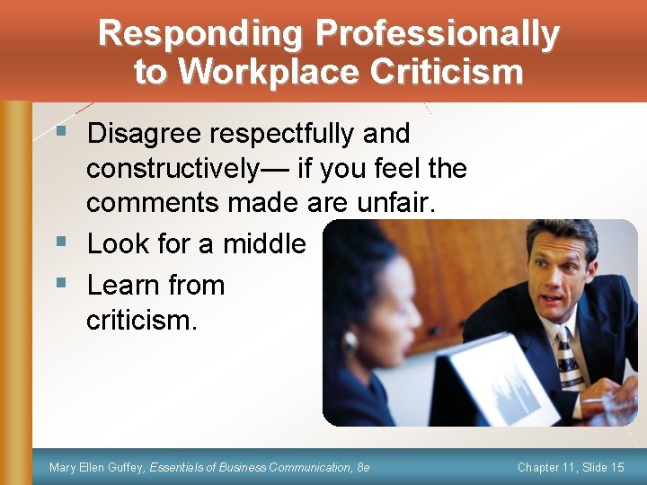 Responding Professionally to Workplace Criticism § Disagree respectfully and constructively— if you feel the