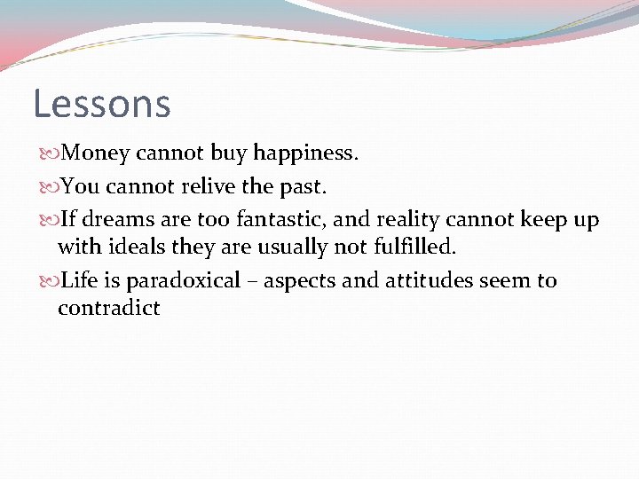 Lessons Money cannot buy happiness. You cannot relive the past. If dreams are too