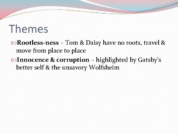 Themes Rootless-ness – Tom & Daisy have no roots, travel & move from place