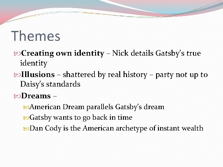 Themes Creating own identity – Nick details Gatsby’s true identity Illusions – shattered by