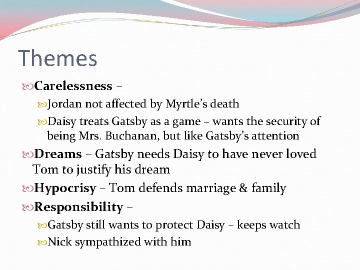Themes Carelessness – Jordan not affected by Myrtle’s death Daisy treats Gatsby as a