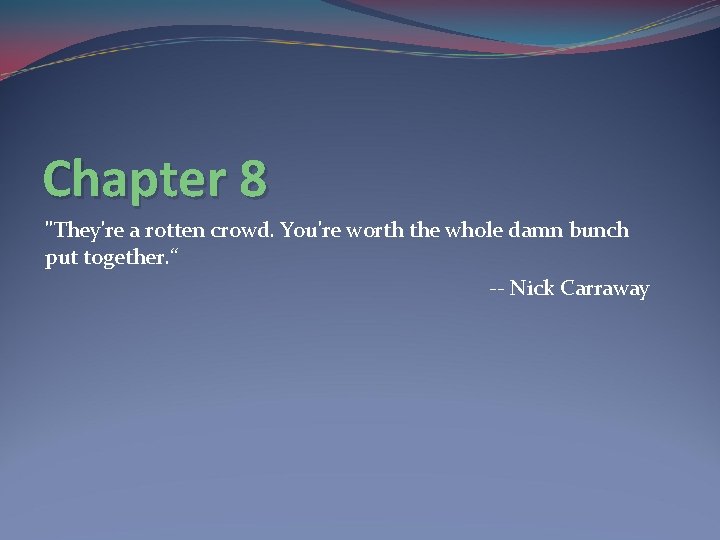Chapter 8 "They're a rotten crowd. You're worth the whole damn bunch put together. Chapter 8 "They're a rotten crowd. You're worth the whole damn bunch put together.