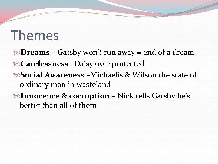 Themes Dreams – Gatsby won’t run away = end of a dream Carelessness –Daisy Themes Dreams – Gatsby won’t run away = end of a dream Carelessness –Daisy