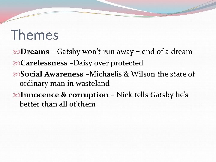 Themes Dreams – Gatsby won’t run away = end of a dream Carelessness –Daisy