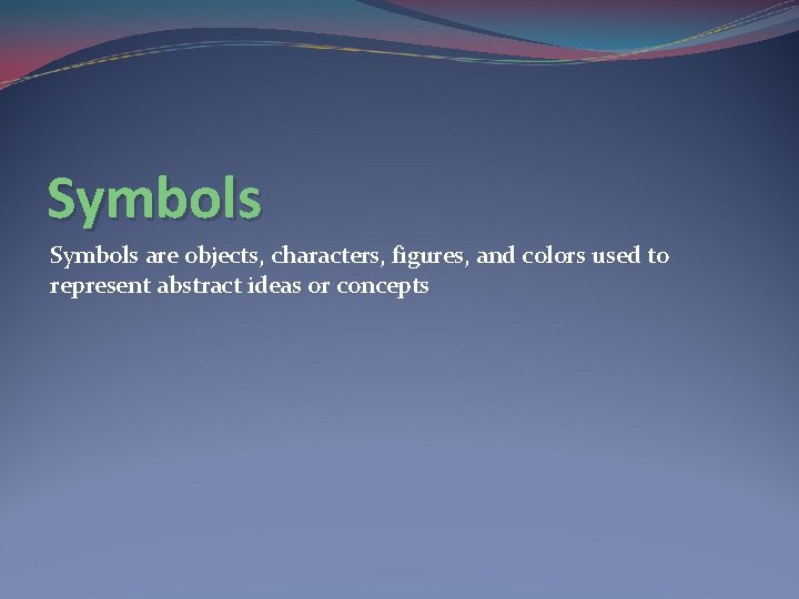Symbols are objects, characters, figures, and colors used to represent abstract ideas or concepts Symbols are objects, characters, figures, and colors used to represent abstract ideas or concepts