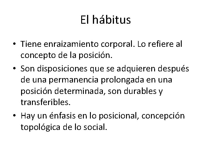 El hábitus • Tiene enraizamiento corporal. Lo refiere al concepto de la posición. •