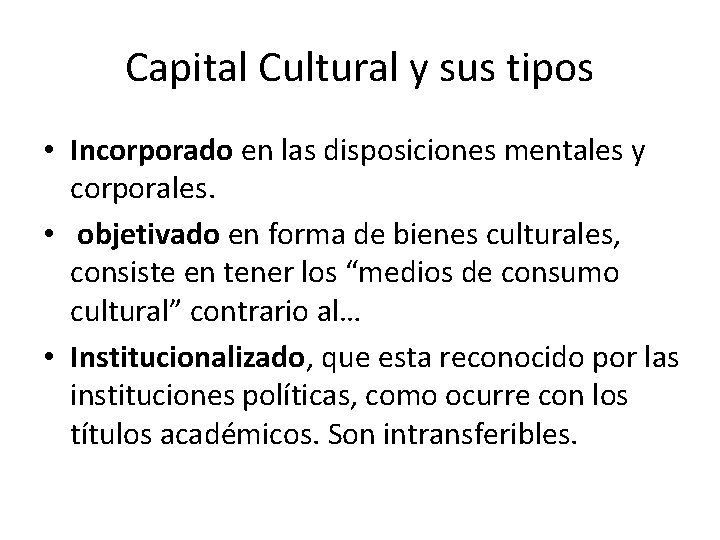 Capital Cultural y sus tipos • Incorporado en las disposiciones mentales y corporales. •