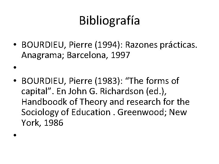 Bibliografía • BOURDIEU, Pierre (1994): Razones prácticas. Anagrama; Barcelona, 1997 • • BOURDIEU, Pierre