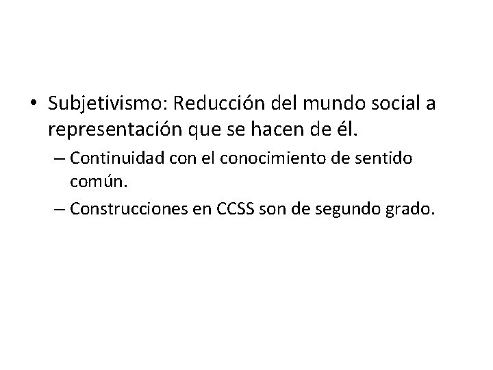  • Subjetivismo: Reducción del mundo social a representación que se hacen de él.