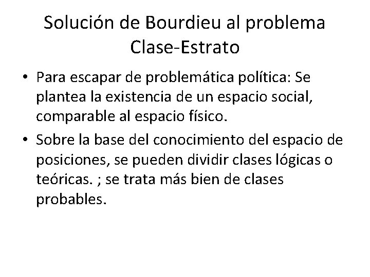 Solución de Bourdieu al problema Clase-Estrato • Para escapar de problemática política: Se plantea