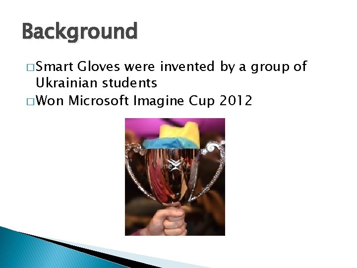 Background � Smart Gloves were invented by a group of Ukrainian students � Won
