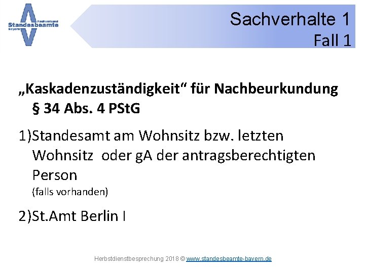 Sachverhalte 1 Fall 1 „Kaskadenzuständigkeit“ für Nachbeurkundung § 34 Abs. 4 PSt. G 1)Standesamt