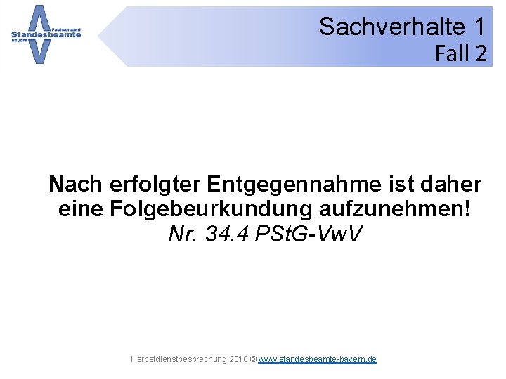 Sachverhalte 1 Fall 2 Nach erfolgter Entgegennahme ist daher eine Folgebeurkundung aufzunehmen! Nr. 34.