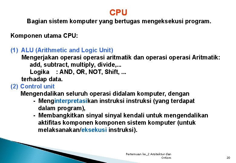 CPU Bagian sistem komputer yang bertugas mengeksekusi program. Komponen utama CPU: (1) ALU (Arithmetic