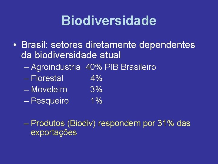 Biodiversidade • Brasil: setores diretamente dependentes da biodiversidade atual – Agroindustria 40% PIB Brasileiro