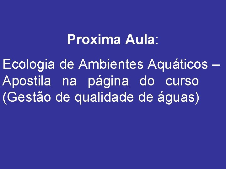 Proxima Aula: Ecologia de Ambientes Aquáticos – Apostila na página do curso (Gestão de