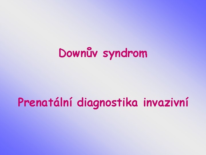 Downův syndrom Prenatální diagnostika invazivní 