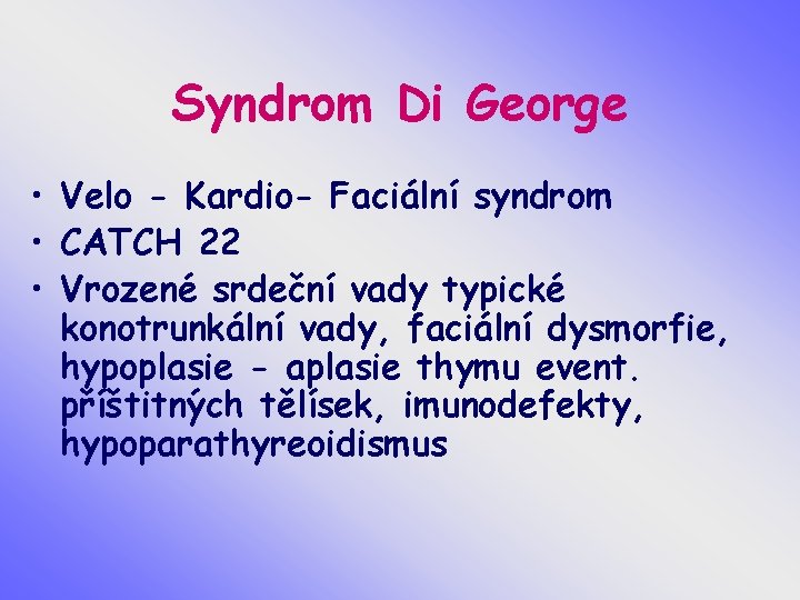 Syndrom Di George • Velo - Kardio- Faciální syndrom • CATCH 22 • Vrozené