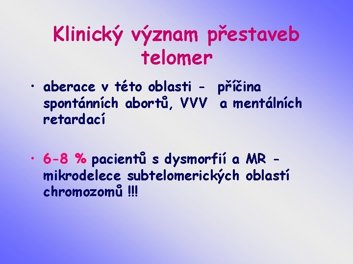 Klinický význam přestaveb telomer • aberace v této oblasti - příčina spontánních abortů, VVV