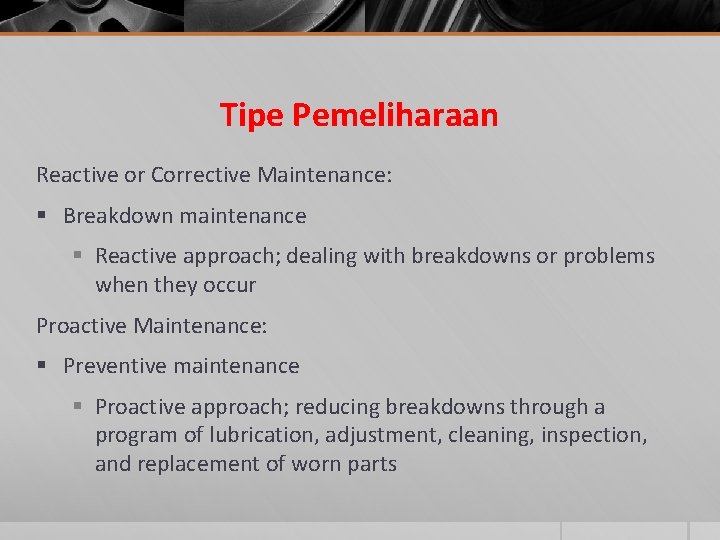 Tipe Pemeliharaan Reactive or Corrective Maintenance: § Breakdown maintenance § Reactive approach; dealing with