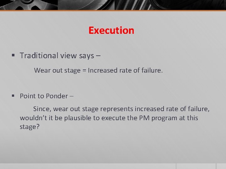 Execution § Traditional view says – Wear out stage = Increased rate of failure.