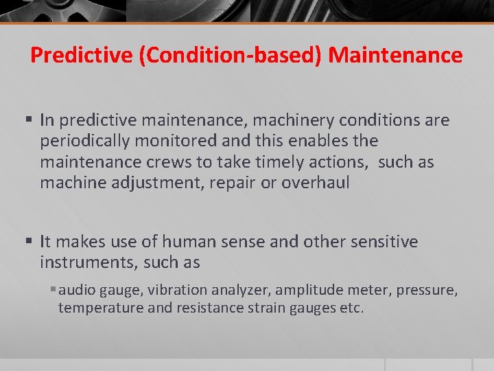 Predictive (Condition-based) Maintenance § In predictive maintenance, machinery conditions are periodically monitored and this