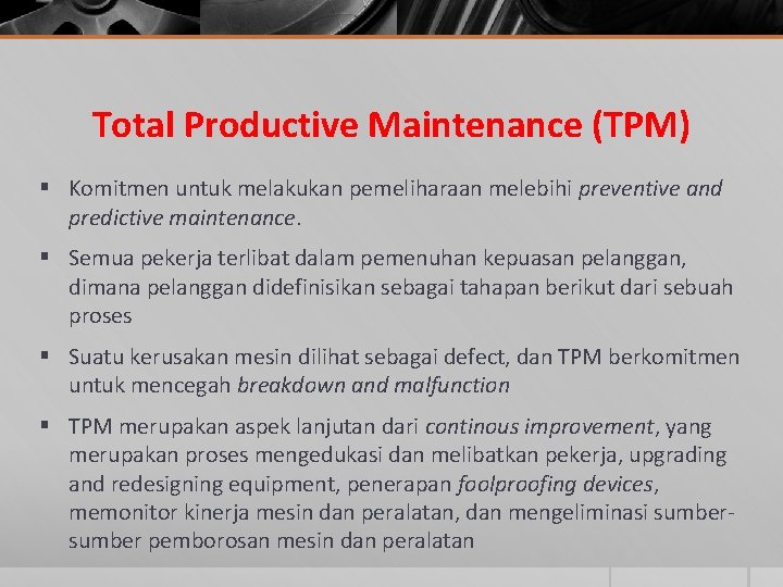 Total Productive Maintenance (TPM) § Komitmen untuk melakukan pemeliharaan melebihi preventive and predictive maintenance.