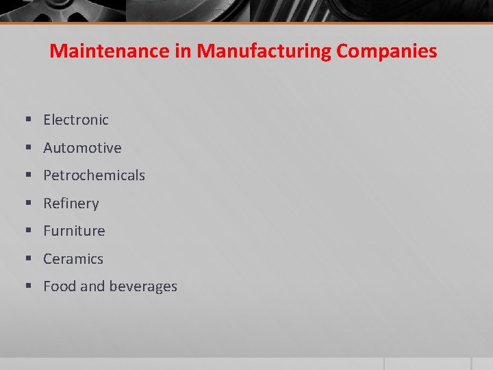 Maintenance in Manufacturing Companies § Electronic § Automotive § Petrochemicals § Refinery § Furniture