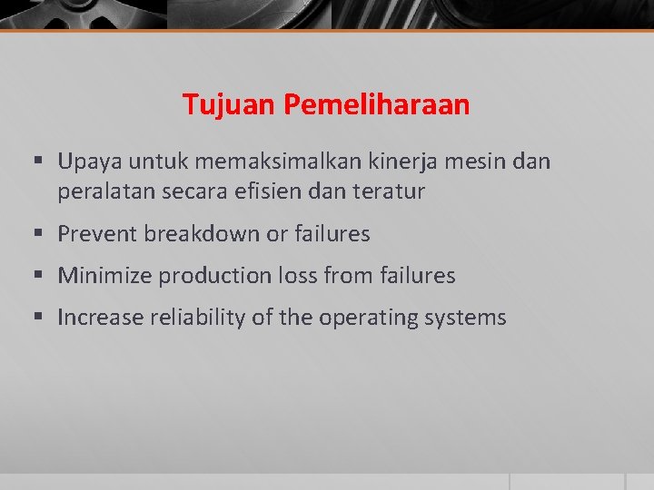 Tujuan Pemeliharaan § Upaya untuk memaksimalkan kinerja mesin dan peralatan secara efisien dan teratur