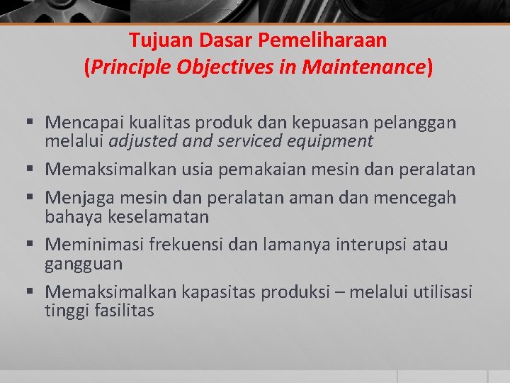 Tujuan Dasar Pemeliharaan (Principle Objectives in Maintenance) § Mencapai kualitas produk dan kepuasan pelanggan