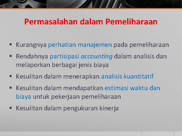 Permasalahan dalam Pemeliharaan § Kurangnya perhatian manajemen pada pemeliharaan § Rendahnya partisipasi accounting dalam