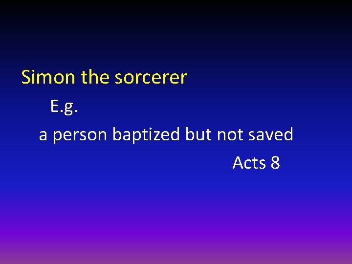 Simon the sorcerer E. g. a person baptized but not saved Acts 8 