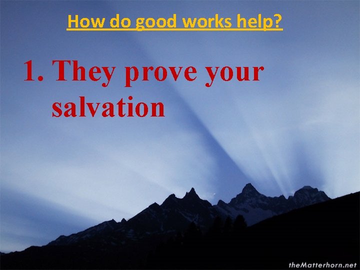 How do good works help? 1. They prove your salvation 